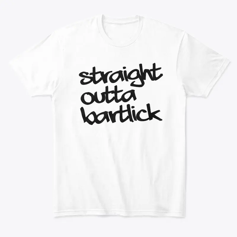 STRAIGHT OUTTA BARTLICK 